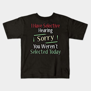 I Have Selective Hearing Sorry You Weren't Selected Today Kids T-Shirt